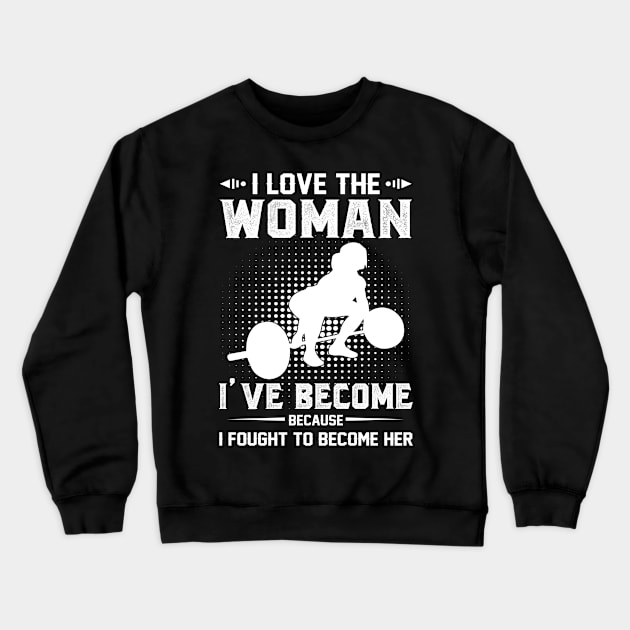 I love the women I've become because I fought to become her Crewneck Sweatshirt by TEEPHILIC